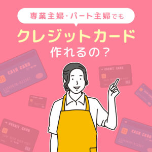 クレジットカードは主婦でも作れるのか