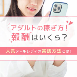 アダルトの稼ぎ方！人気メールレディの実践方法とは